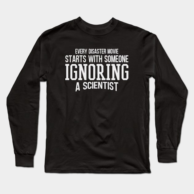 Every Disaster Movie Start With Someone Ignoring A Scientist Long Sleeve T-Shirt by Zen Cosmos Official